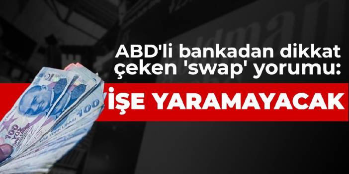 Goldman Sachs: Türkiye'nin swap anlaşması işe yaramayacak