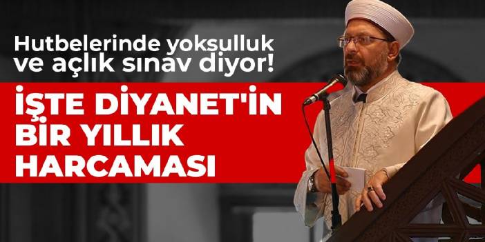 Hutbelerinde yoksulluk ve açlık sınav diyor! İşte Diyanet'in bir yıllık harcaması