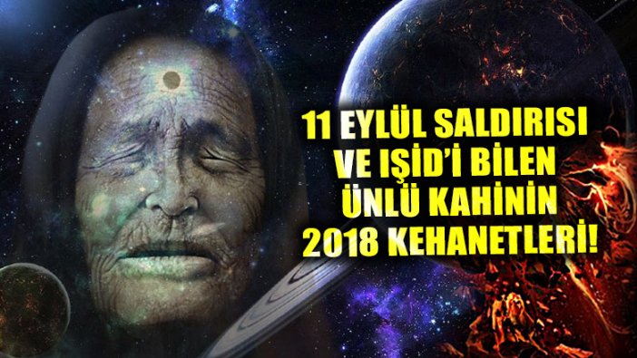 İşte Bulgar kahin Baba Vanga'nın, 2018 için öngördüğü 2 önemli kehaneti!