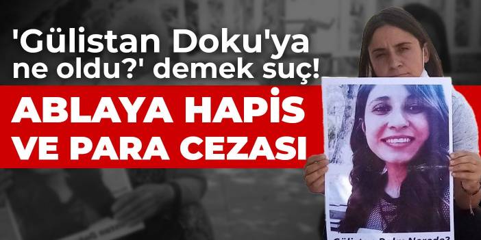 'Gülistan Doku'ya ne oldu?' demek suç! Ablaya hapis ve para cezası