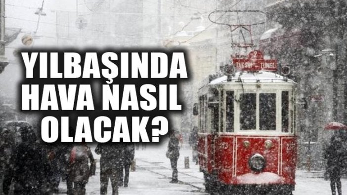 İstanbul, Ankara, İzmir yeni yıla nasıl bir havada girecek? İşte beklenen hava durumu...