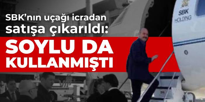 SBK’nın uçağı icradan satışa çıkarıldı: Soylu da kullanmıştı