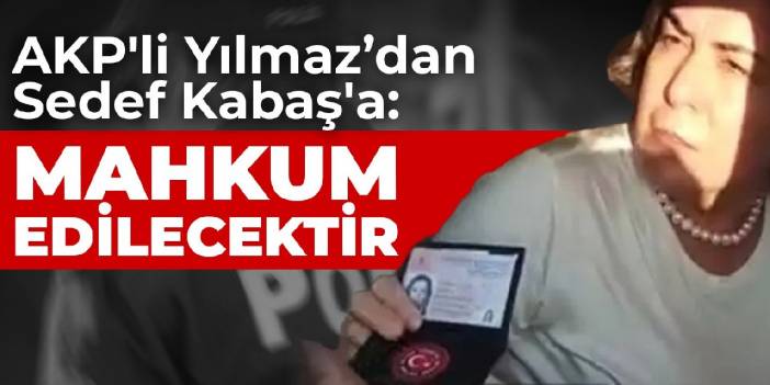 AKP'li Yılmaz'dan Sedef Kabaş'a: Mahkum edilecektir