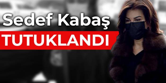 Sedef Kabaş tutuklandı