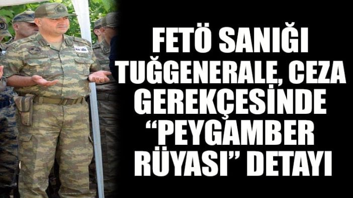 FETÖ sanığı tuğgenerale ceza gerekçesinde "peygamber rüyası" detayı