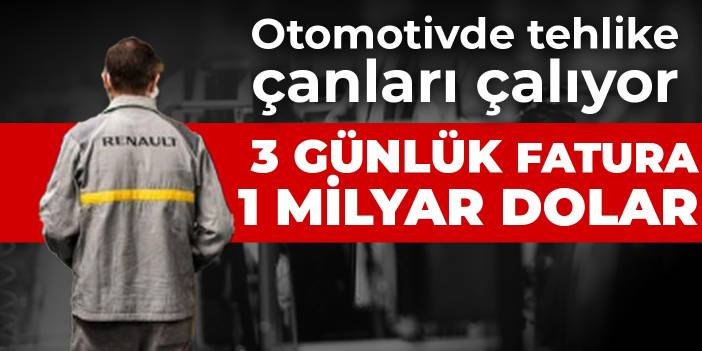 Otomotivde tehlike çanları çalıyor! 3 günlük üretim arasının faturası 1 milyar dolar