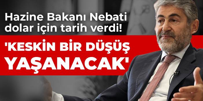 Hazine Bakanı Nebati dolar için tarih verdi! 'Keskin bir düşüş yaşanacak'