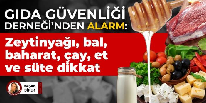 Gıda Güvenliği Derneği'nden alarm:  Zeytinyağı, bal, baharat, çay, et ve süte dikkat