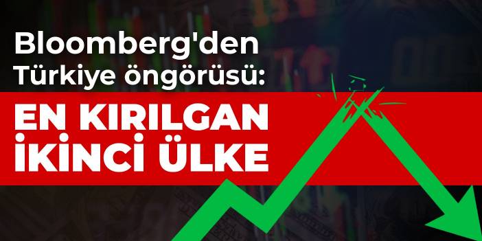 Bloomberg'den Türkiye öngörüsü: En kırılgan ikinci ülke