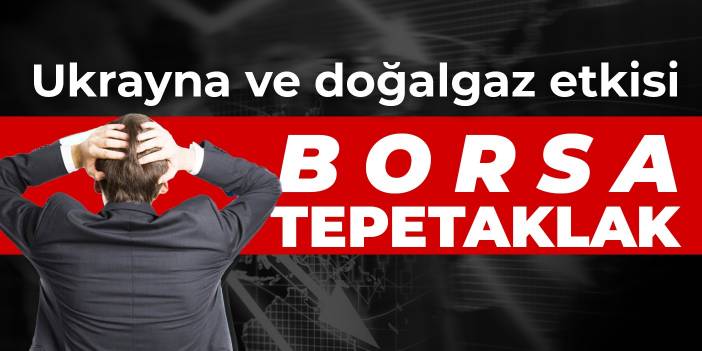 Ukrayna ve doğalgaz haberlerinden sonra: Borsa tepetaklak