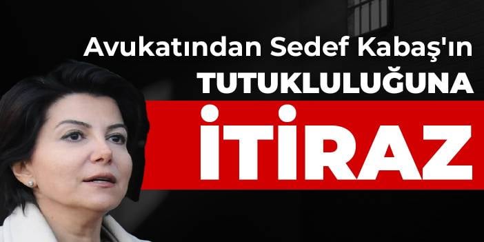 Avukatından Sedef Kabaş'ın tutukluluğuna itiraz