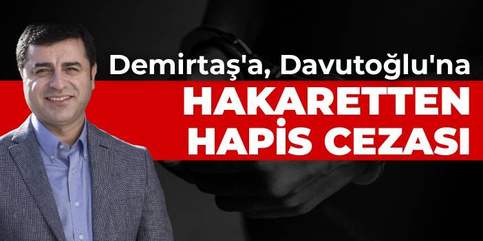 Demirtaş'a Davutoğlu'na hakaretten hapis cezası