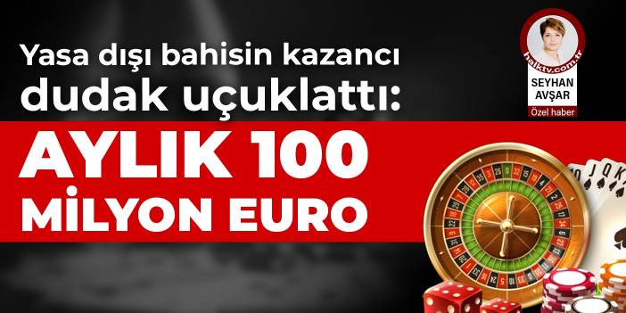 Yasa dışı bahisin kazancı dudak uçuklattı: Aylık 100 milyon Euro