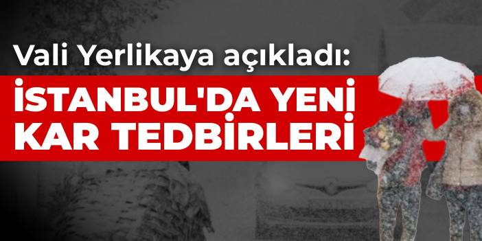 Vali Yerlikaya açıkladı: İstanbul'da yeni kar tedbirleri