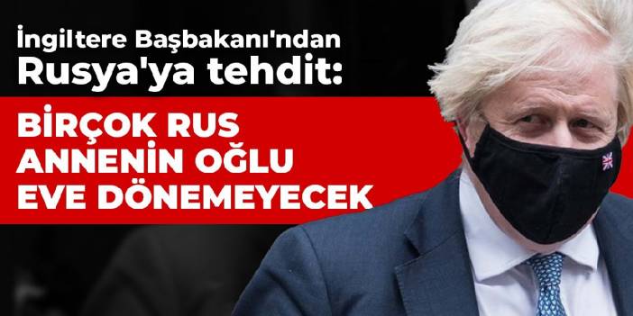 İngiltere Başbakanı'ndan Rusya'ya tehdit: Birçok Rus annenin oğlu eve dönemeyecek