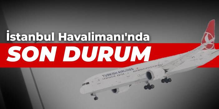 İstanbul Havalimanı'nda son durum