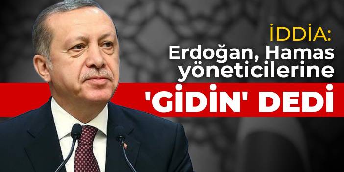 İddia: Erdoğan, Hamas yöneticilerine kapıyı gösterdi