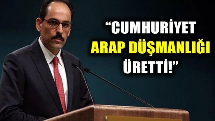 İbrahim Kalın'dan skandal ifadeler! "Cumhuriyet Arap düşmanlığı üretti"