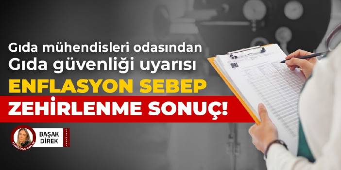 Gıda mühendisleri odasından uyarı, enflasyon sebep zehirlenme sonuç!