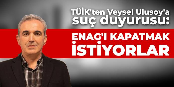 TÜİK'ten Veysel Ulusoy'a suç duyurusu: ENAG'ı kapatmak istiyorlar