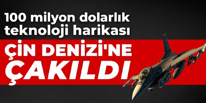 100 milyon dolarlık teknoloji harikası Çin Denizi'ne çakıldı