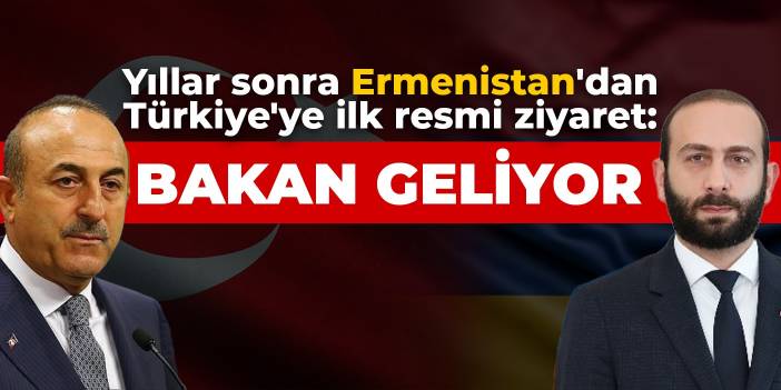 Yıllar sonra Ermenistan'dan Türkiye'ye ilk resmi ziyaret: Bakan geliyor