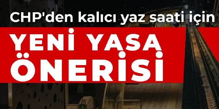 CHP'den kalıcı yaz saati için yeni yasa önerisi