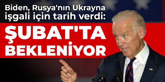 Biden, Rusya'nın Ukrayna işgali için tarih verdi: Şubat'ta bekleniyor