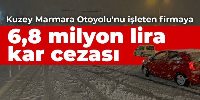 Ulaştırma ve Altyapı Bakanlığı duyurdu: Kuzey Marmara Otoyolu'nu işleten firmaya 6,8 milyon lira ceza