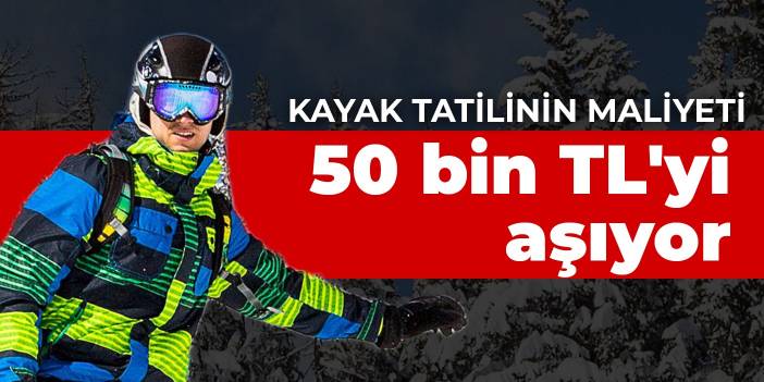 Kayak tatilinin maliyeti 50 bin TL'yi aşıyor