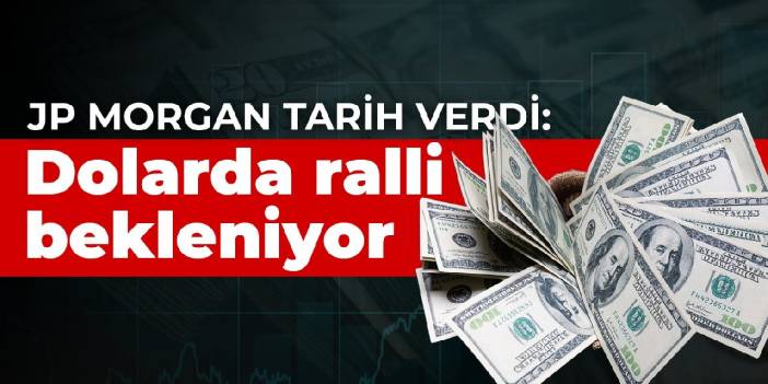 JP Morgan tarih verdi: Dolarda ralli bekleniyor