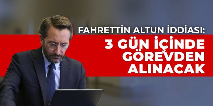 Fahrettin Altun iddiası: 3 gün içinde görevden alınacak