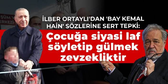 İlber Ortaylı'dan 'Bay Kemal hain' sözlerine sert tepki: Çocuğa siyasi laf söyletip gülmek zevzekliktir