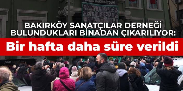 Bakırköy Sanatçılar Derneği bulundukları binadan çıkarılıyor: Bir hafta daha süre verildi