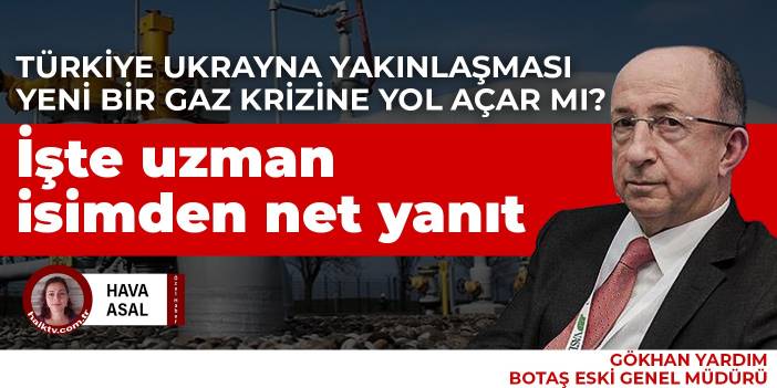 Türkiye Ukrayna yakınlaşması yeni bir gaz krizine yol açar mı? İşte uzman isimden net yanıt