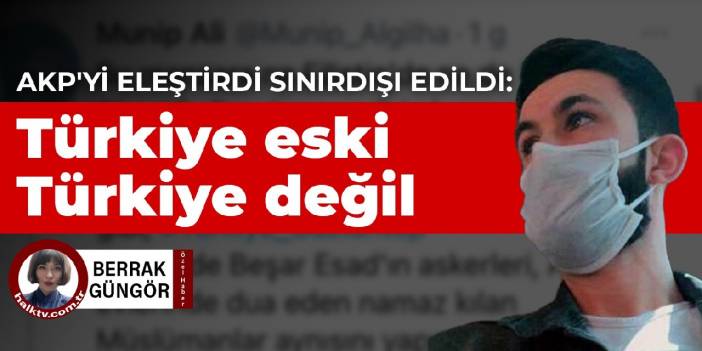 AKP'yi eleştirdi sınırdışı edildi: Türkiye eski Türkiye değil