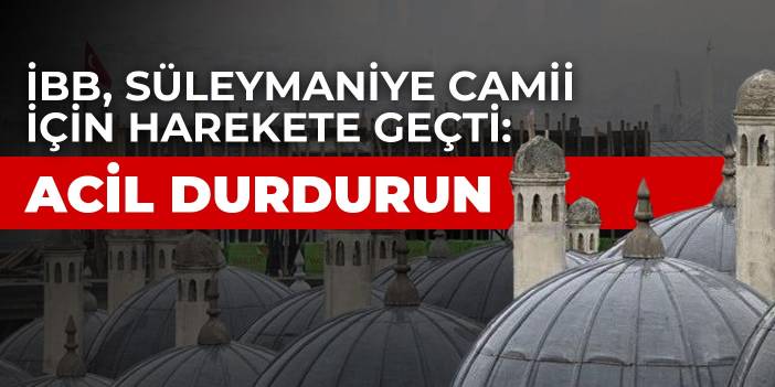 İBB, Süleymaniye Camii için harekete geçti: Acil durdurun