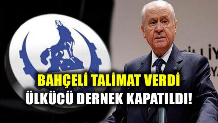 Ülkücü İşçiler Derneği, Bahçeli'nin talimatıyla kapatıldı!