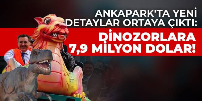 Ankapark'ta yeni detaylar ortaya çıktı: Dinozorlara 7,9 milyon dolar!