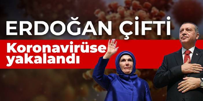 Erdoğan çifti koronavirüse yakalandı