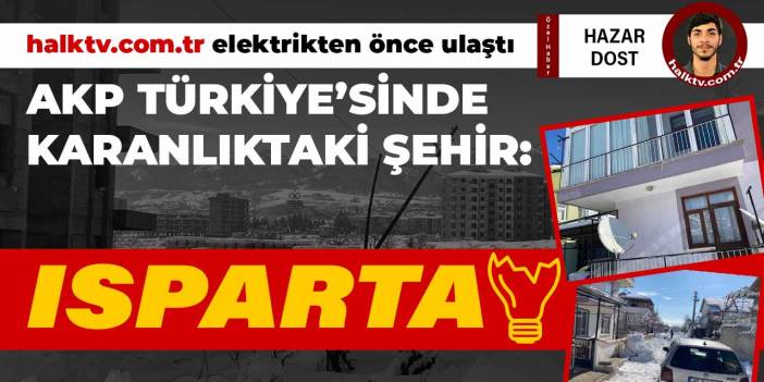 AKP Türkiyesi'nde karanlıkta bir şehir... Halktv.com.tr Isparta'da...