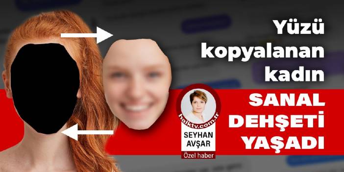 Yüzü kopyalanan kadın sanal dehşeti yaşadı