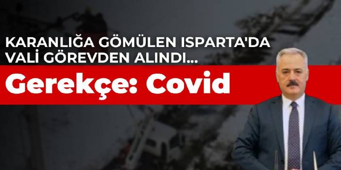 Karanlığa gömülen Isparta'da vali görevden alındı... Gerekçe: Covid