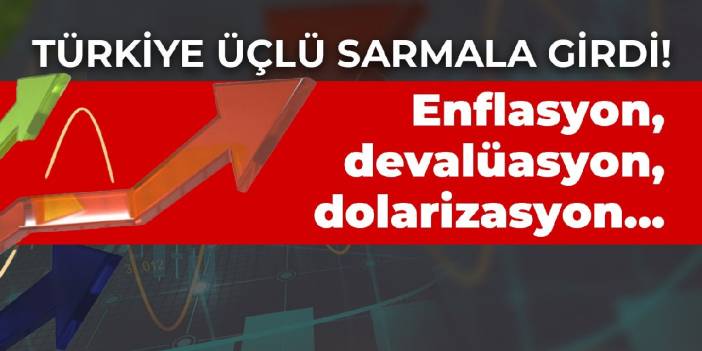 Türkiye üçlü sarmala girdi! Enflasyon, devalüasyon, dolarizasyon...