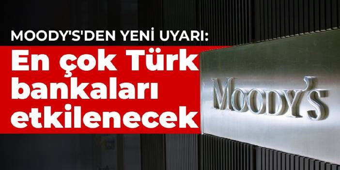 Moody's'den yeni uyarı: En çok Türk bankaları etkilenecek