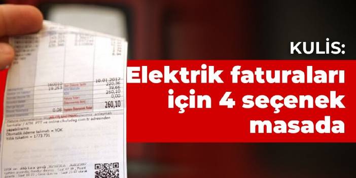 Kulis: Elektrik faturaları için 4 seçenek masada