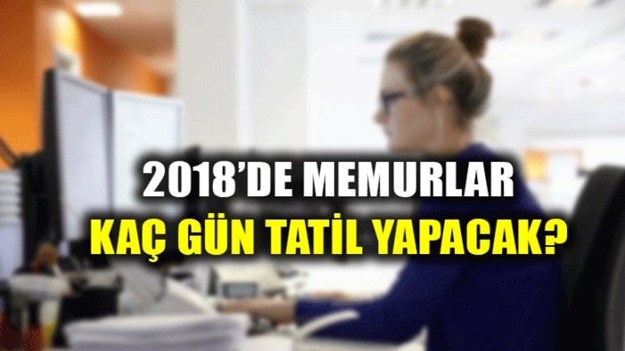 Memurlar 2018'de kaç gün tatil yapacak?