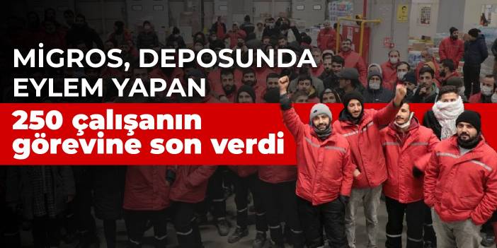 Migros, deposunda eylem yapan 250 çalışanın görevine son verdi