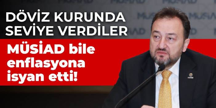 MÜSİAD bile enflasyona isyan etti!