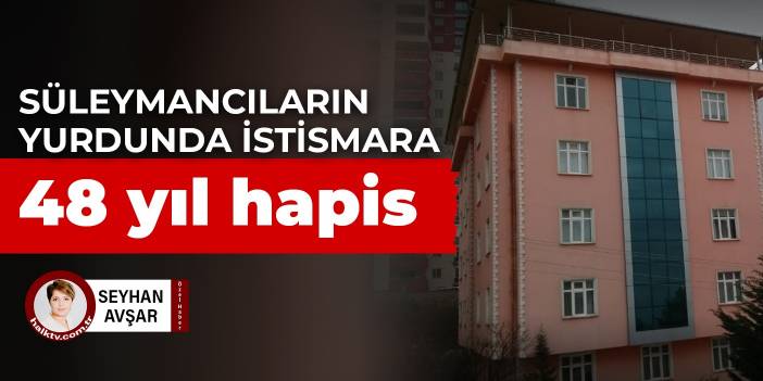 Süleymancıların yurdunda istismara 48 yıl hapis